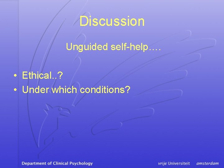 Discussion Unguided self-help…. • Ethical. . ? • Under which conditions? 