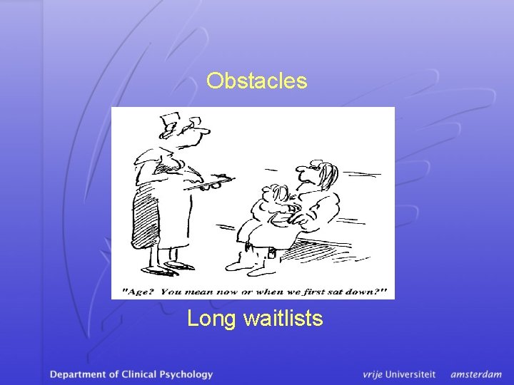 Obstacles Long waitlists 