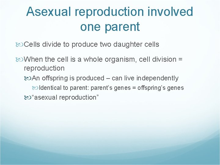 Asexual reproduction involved one parent Cells divide to produce two daughter cells When the
