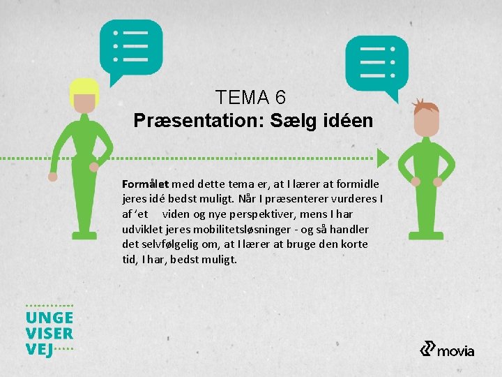 TEMA 6 Præsentation: Sælg idéen Formålet med dette tema er, at I lærer at