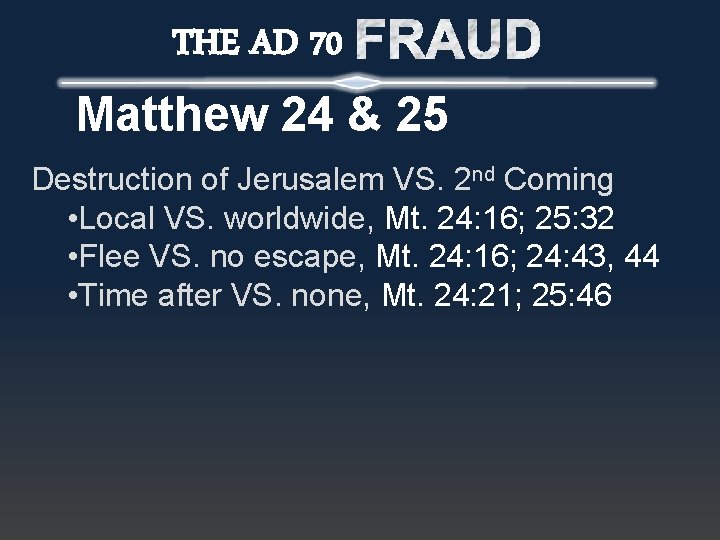 THE AD 70 Matthew 24 & 25 Destruction of Jerusalem VS. 2 nd Coming