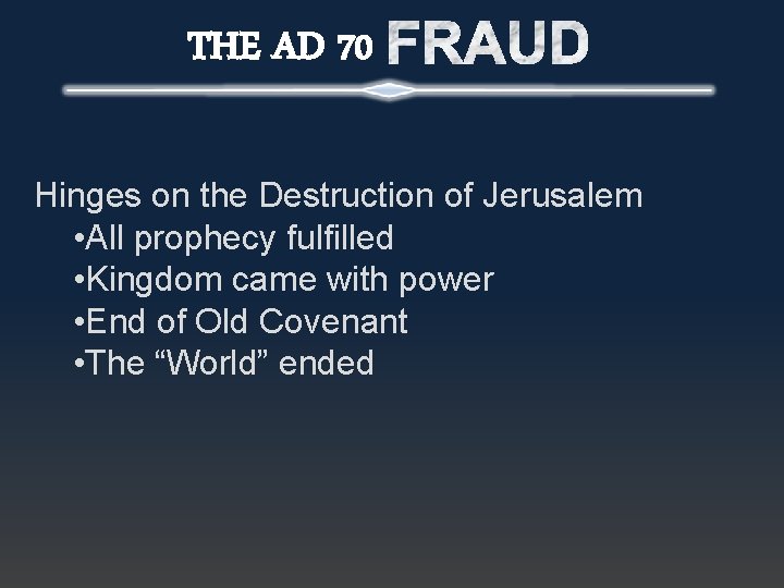 THE AD 70 Hinges on the Destruction of Jerusalem • All prophecy fulfilled •