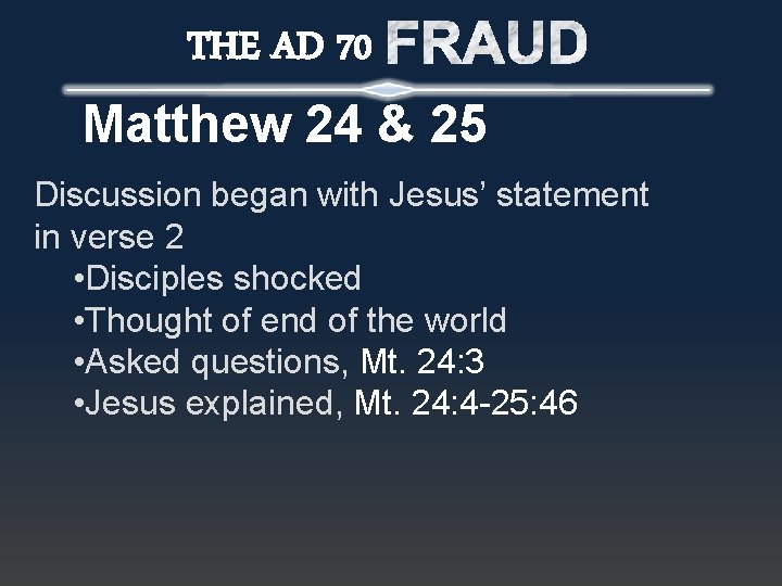 THE AD 70 Matthew 24 & 25 Discussion began with Jesus’ statement in verse