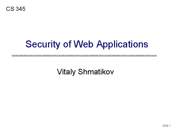 CS 345 Security of Web Applications Vitaly Shmatikov slide 1 