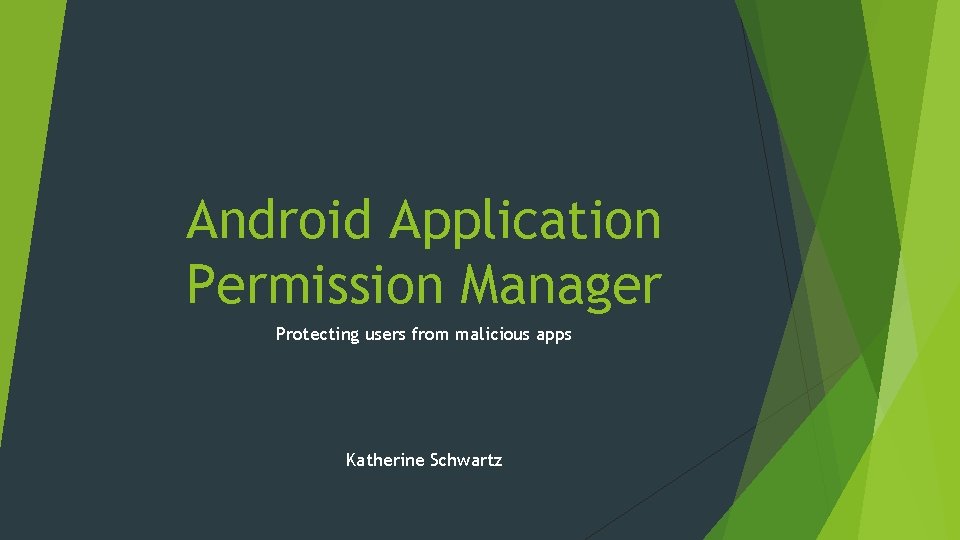 Android Application Permission Manager Protecting users from malicious apps Katherine Schwartz 
