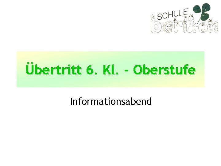 Übertritt 6. Kl. - Oberstufe Informationsabend 