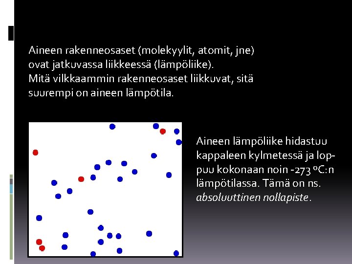 Aineen rakenneosaset (molekyylit, atomit, jne) ovat jatkuvassa liikkeessä (lämpöliike). Mitä vilkkaammin rakenneosaset liikkuvat, sitä