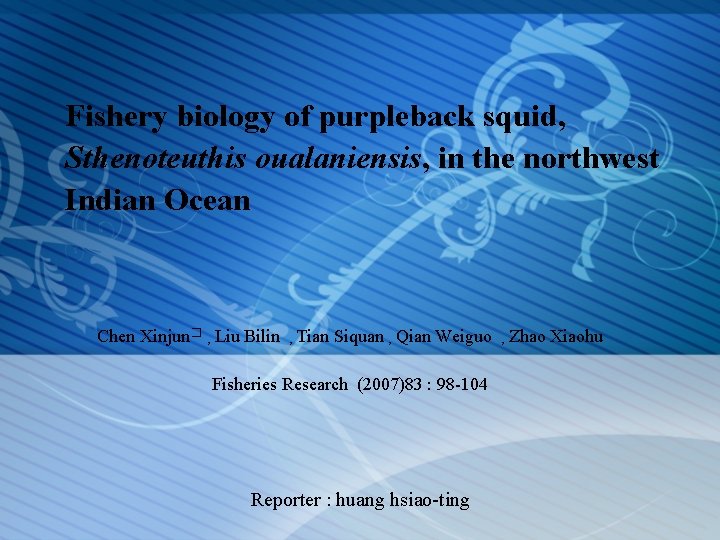 Fishery biology of purpleback squid, Sthenoteuthis oualaniensis, in the northwest Indian Ocean Chen Xinjun�