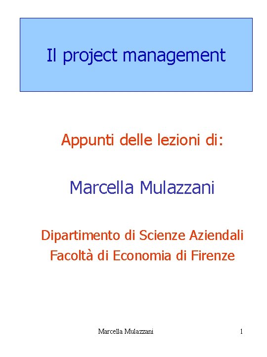 Il project management Appunti delle lezioni di: Marcella Mulazzani Dipartimento di Scienze Aziendali Facoltà
