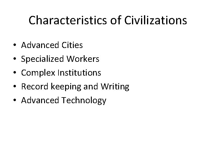 Characteristics of Civilizations • • • Advanced Cities Specialized Workers Complex Institutions Record keeping