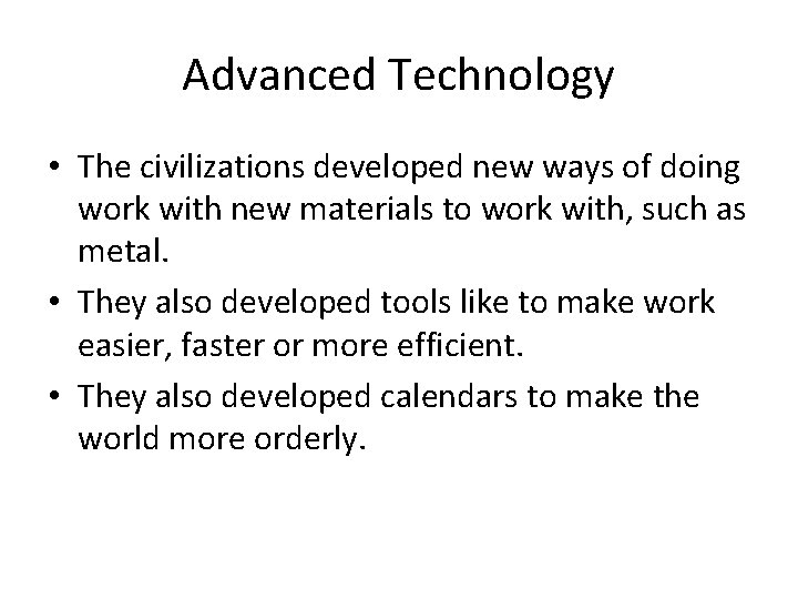 Advanced Technology • The civilizations developed new ways of doing work with new materials