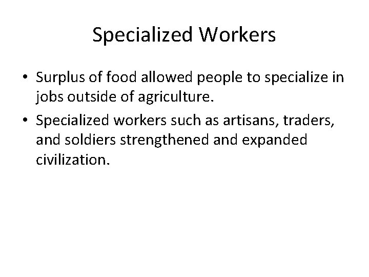 Specialized Workers • Surplus of food allowed people to specialize in jobs outside of