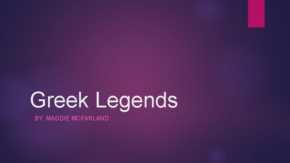 Greek Legends BY: MADDIE MCFARLAND 