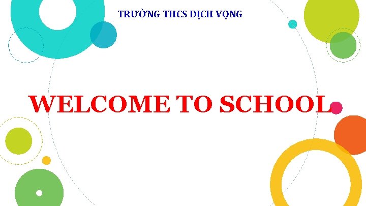 TRƯỜNG THCS DỊCH VỌNG WELCOME TO SCHOOL 
