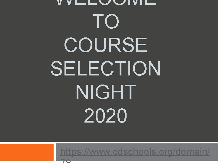 WELCOME TO COURSE SELECTION NIGHT 2020 https: //www. cdschools. org/domain/ WELCOME TO COURSE SELECTION NIGHT 2020 https: //www. cdschools. org/domain/