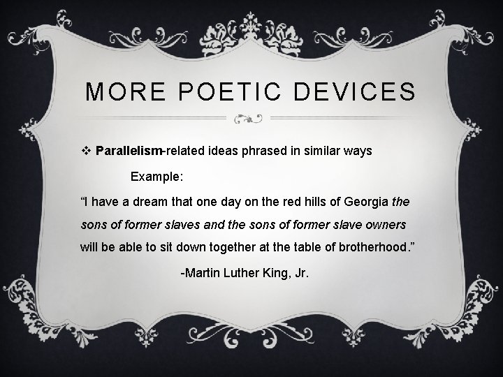 MORE POETIC DEVICES v Parallelism-related ideas phrased in similar ways Example: “I have a