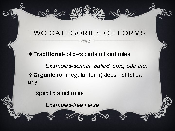 TWO CATEGORIES OF FORMS v. Traditional-follows certain fixed rules Examples-sonnet, ballad, epic, ode etc.