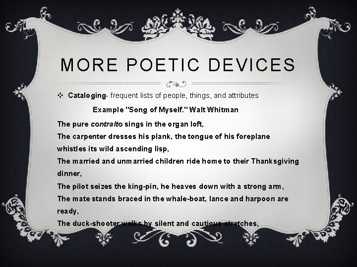 MORE POETIC DEVICES v Cataloging- frequent lists of people, things, and attributes Example "Song