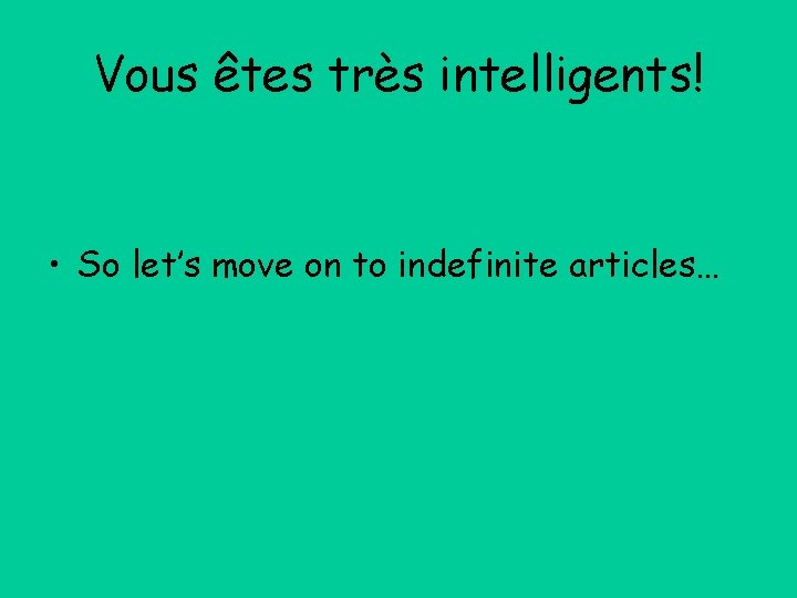 Vous êtes très intelligents! • So let’s move on to indefinite articles… 