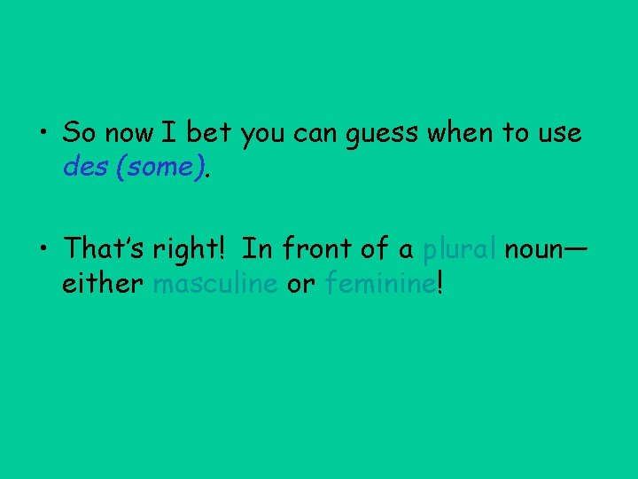  • So now I bet you can guess when to use des (some).