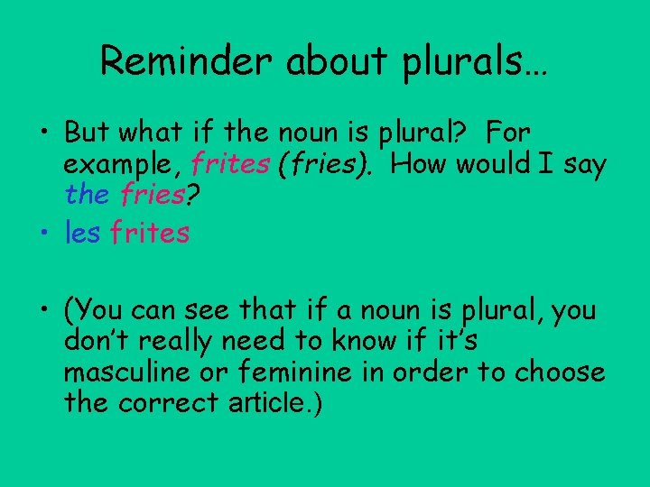 Reminder about plurals… • But what if the noun is plural? For example, frites