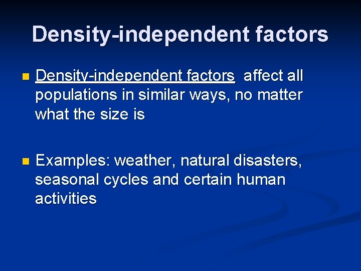 Density-independent factors n Density-independent factors affect all populations in similar ways, no matter what