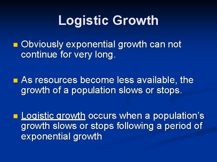 Logistic Growth n Obviously exponential growth can not continue for very long. n As