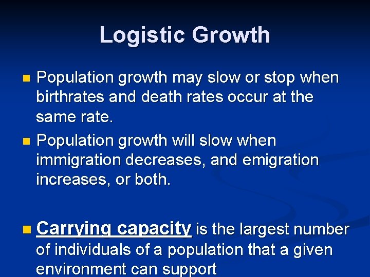 Logistic Growth Population growth may slow or stop when birthrates and death rates occur
