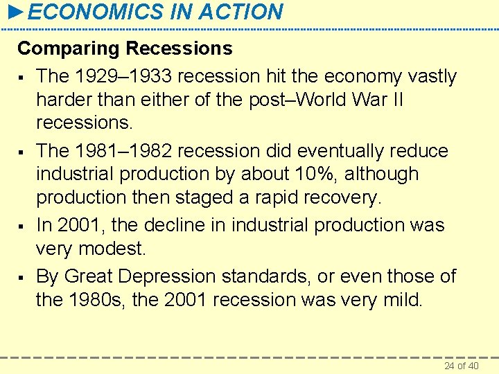 ►ECONOMICS IN ACTION Comparing Recessions § The 1929– 1933 recession hit the economy vastly