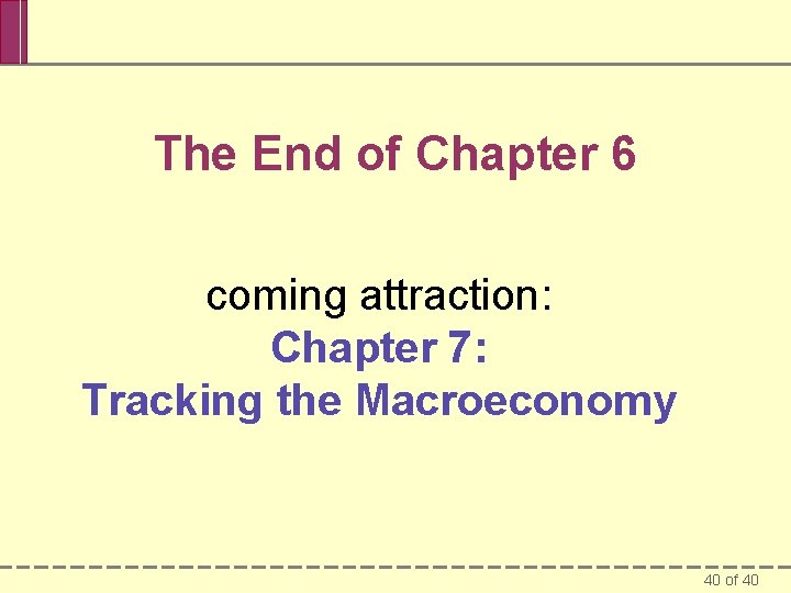 The End of Chapter 6 coming attraction: Chapter 7: Tracking the Macroeconomy 40 of