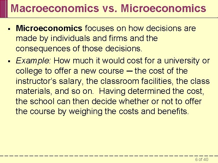 Macroeconomics vs. Microeconomics § § Microeconomics focuses on how decisions are made by individuals