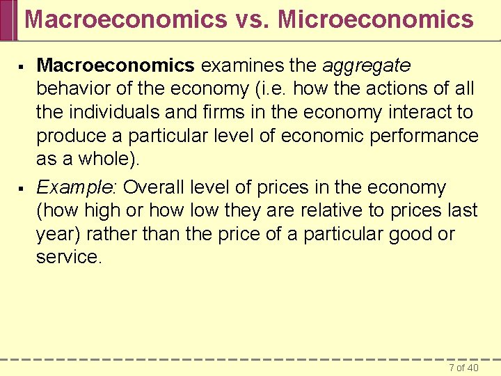 Macroeconomics vs. Microeconomics § § Macroeconomics examines the aggregate behavior of the economy (i.