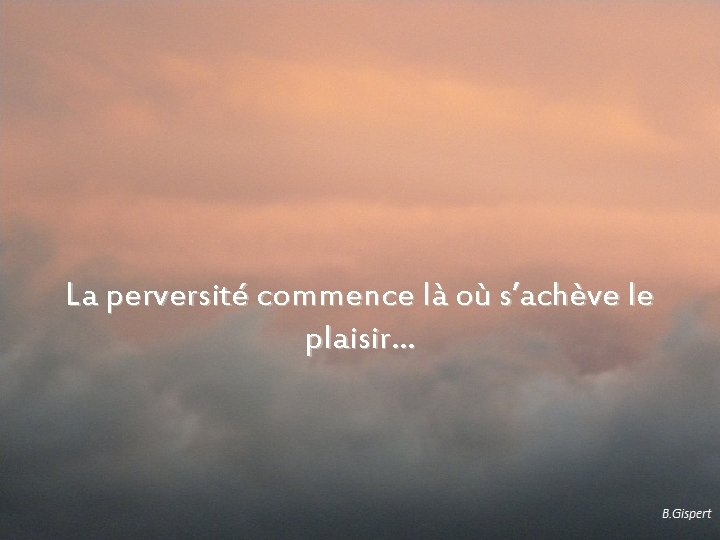 La perversité commence là où s’achève le plaisir… 