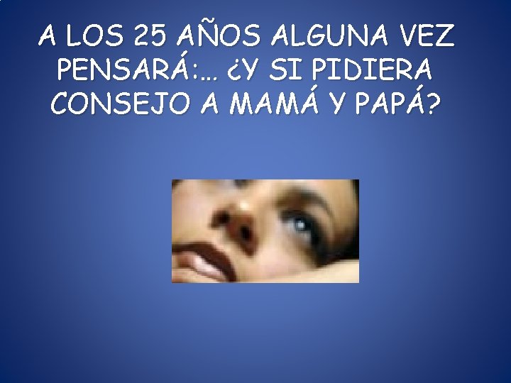 A LOS 25 AÑOS ALGUNA VEZ PENSARÁ: … ¿Y SI PIDIERA CONSEJO A MAMÁ A LOS 25 AÑOS ALGUNA VEZ PENSARÁ: … ¿Y SI PIDIERA CONSEJO A MAMÁ