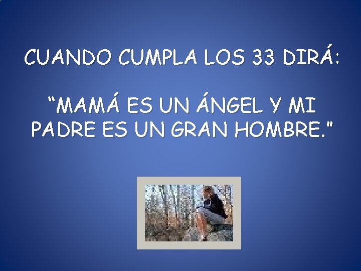 CUANDO CUMPLA LOS 33 DIRÁ: “MAMÁ ES UN ÁNGEL Y MI PADRE ES UN CUANDO CUMPLA LOS 33 DIRÁ: “MAMÁ ES UN ÁNGEL Y MI PADRE ES UN