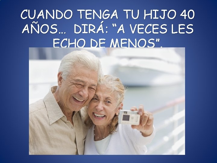 CUANDO TENGA TU HIJO 40 AÑOS… DIRÁ: “A VECES LES ECHO DE MENOS”. CUANDO TENGA TU HIJO 40 AÑOS… DIRÁ: “A VECES LES ECHO DE MENOS”.