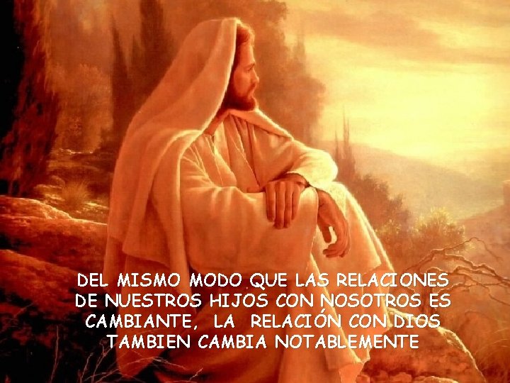 DEL MISMO MODO QUE LAS RELACIONES DE NUESTROS HIJOS CON NOSOTROS ES CAMBIANTE, LA DEL MISMO MODO QUE LAS RELACIONES DE NUESTROS HIJOS CON NOSOTROS ES CAMBIANTE, LA