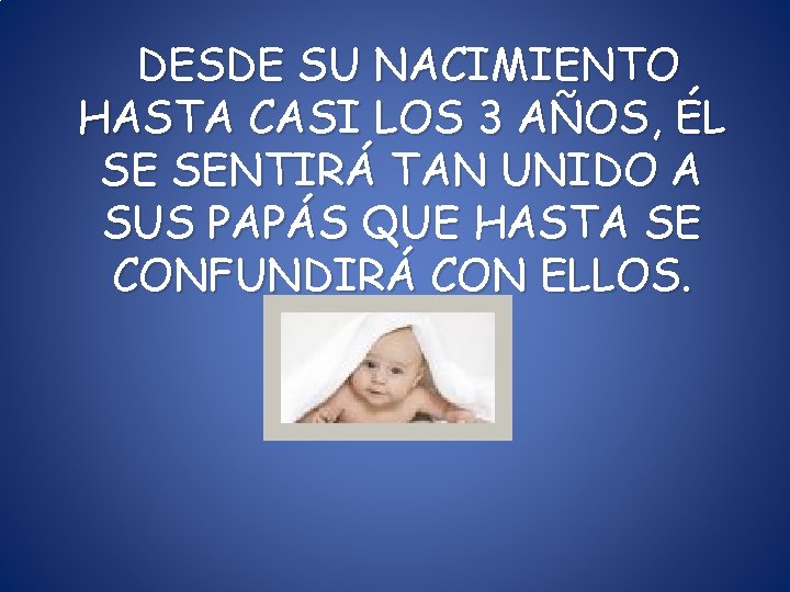 DESDE SU NACIMIENTO HASTA CASI LOS 3 AÑOS, ÉL SE SENTIRÁ TAN UNIDO A DESDE SU NACIMIENTO HASTA CASI LOS 3 AÑOS, ÉL SE SENTIRÁ TAN UNIDO A