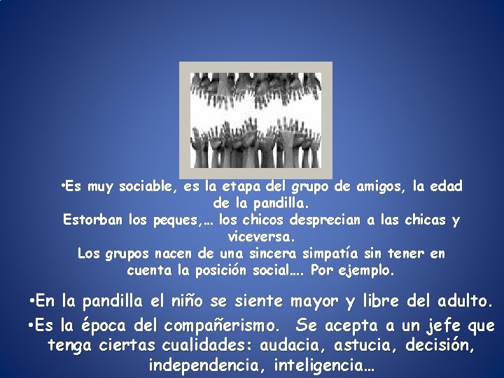 • Es muy sociable, es la etapa del grupo de amigos, la edad • Es muy sociable, es la etapa del grupo de amigos, la edad