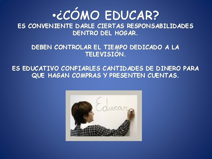 • ¿CÓMO EDUCAR? ES CONVENIENTE DARLE CIERTAS RESPONSABILIDADES DENTRO DEL HOGAR. DEBEN CONTROLAR • ¿CÓMO EDUCAR? ES CONVENIENTE DARLE CIERTAS RESPONSABILIDADES DENTRO DEL HOGAR. DEBEN CONTROLAR