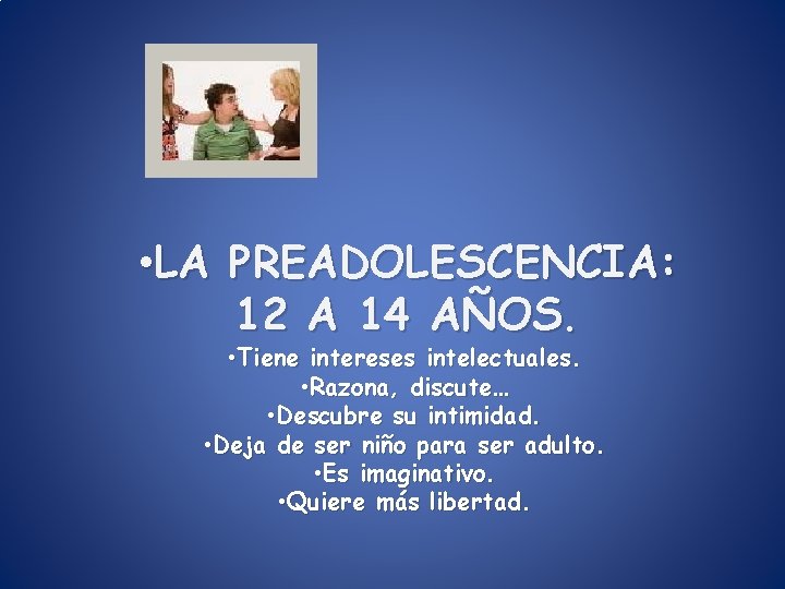 • LA PREADOLESCENCIA: 12 A 14 AÑOS. • Tiene intereses intelectuales. • Razona, • LA PREADOLESCENCIA: 12 A 14 AÑOS. • Tiene intereses intelectuales. • Razona,