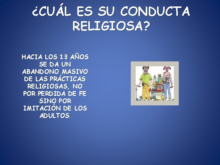 ¿CUÁL ES SU CONDUCTA RELIGIOSA? HACIA LOS 13 AÑOS SE DA UN ABANDONO MASIVO ¿CUÁL ES SU CONDUCTA RELIGIOSA? HACIA LOS 13 AÑOS SE DA UN ABANDONO MASIVO