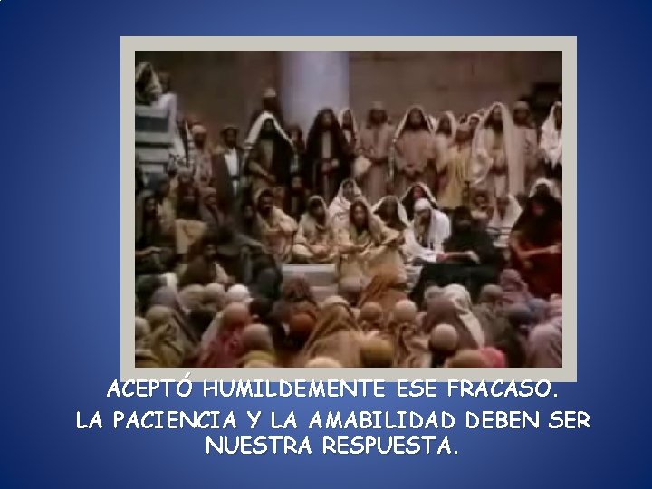 ACEPTÓ HUMILDEMENTE ESE FRACASO. LA PACIENCIA Y LA AMABILIDAD DEBEN SER NUESTRA RESPUESTA. ACEPTÓ HUMILDEMENTE ESE FRACASO. LA PACIENCIA Y LA AMABILIDAD DEBEN SER NUESTRA RESPUESTA.