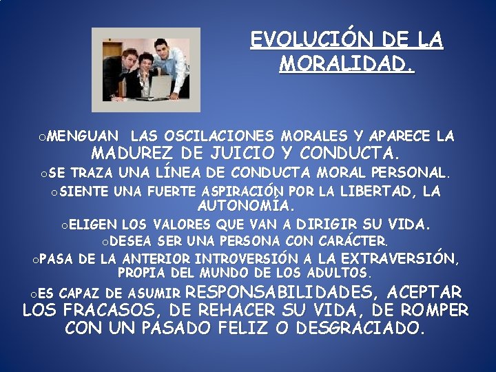 EVOLUCIÓN DE LA MORALIDAD. o. MENGUAN LAS OSCILACIONES MORALES Y APARECE LA MADUREZ DE EVOLUCIÓN DE LA MORALIDAD. o. MENGUAN LAS OSCILACIONES MORALES Y APARECE LA MADUREZ DE
