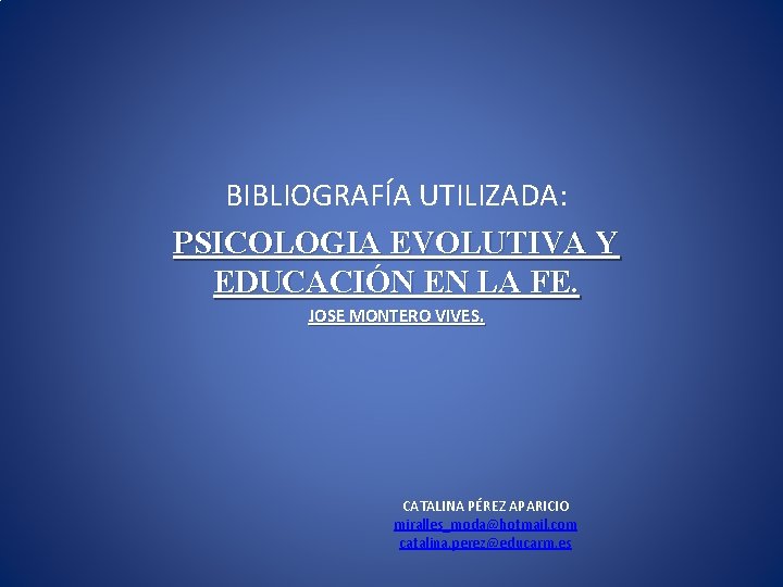 BIBLIOGRAFÍA UTILIZADA: PSICOLOGIA EVOLUTIVA Y EDUCACIÓN EN LA FE. JOSE MONTERO VIVES. CATALINA PÉREZ BIBLIOGRAFÍA UTILIZADA: PSICOLOGIA EVOLUTIVA Y EDUCACIÓN EN LA FE. JOSE MONTERO VIVES. CATALINA PÉREZ