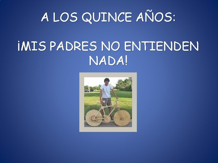A LOS QUINCE AÑOS: ¡MIS PADRES NO ENTIENDEN NADA! A LOS QUINCE AÑOS: ¡MIS PADRES NO ENTIENDEN NADA!
