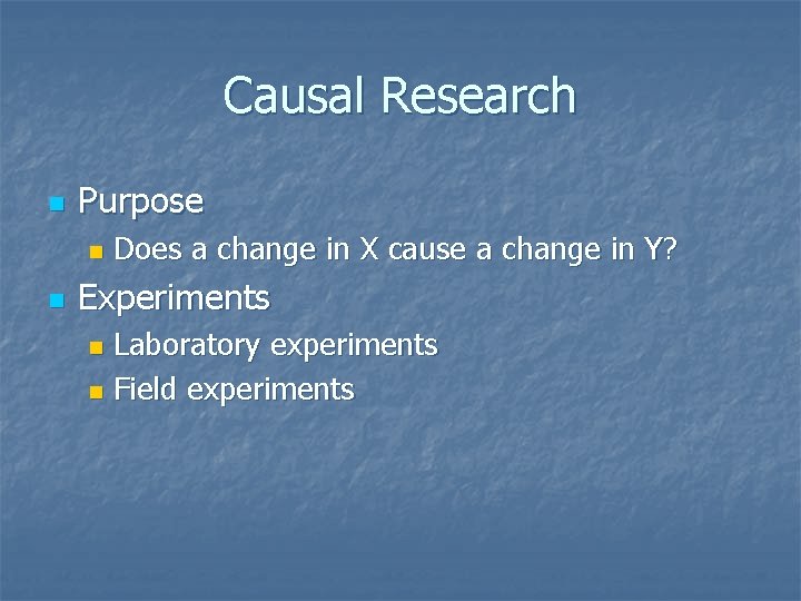 Causal Research n Purpose n n Does a change in X cause a change