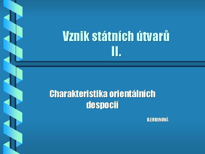 Vznik státních útvarů II. Charakteristika orientálních despocií D. ERBENOVÁ 