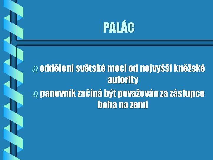 PALÁC b oddělení světské moci od nejvyšší kněžské autority b panovník začíná být považován