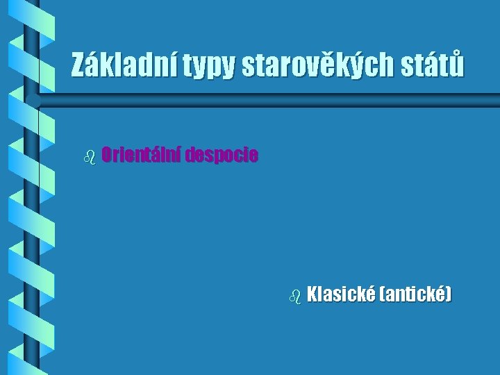 Základní typy starověkých států b Orientální despocie b Klasické (antické) 